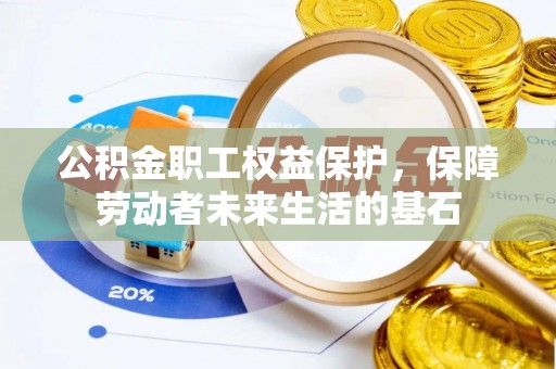敖汉旗公积金职工权益保护，保障劳动者未来生活的基石