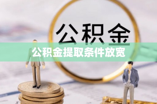 敖汉旗公积金提取条件放宽
