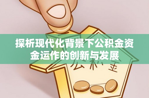敖汉旗探析现代化背景下公积金资金运作的创新与发展