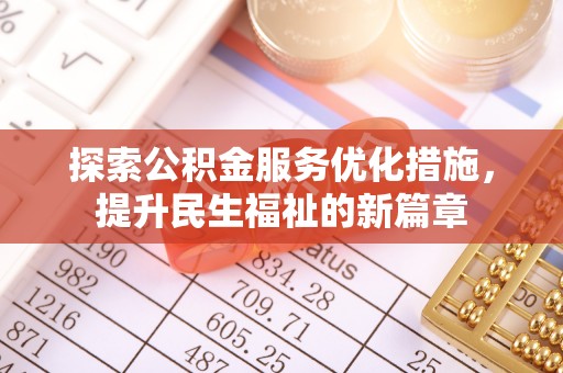 敖汉旗探索公积金服务优化措施，提升民生福祉的新篇章