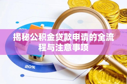 敖汉旗揭秘公积金贷款申请的全流程与注意事项