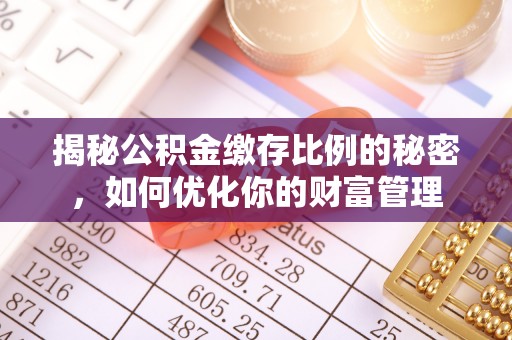 敖汉旗揭秘公积金缴存比例的秘密，如何优化你的财富管理