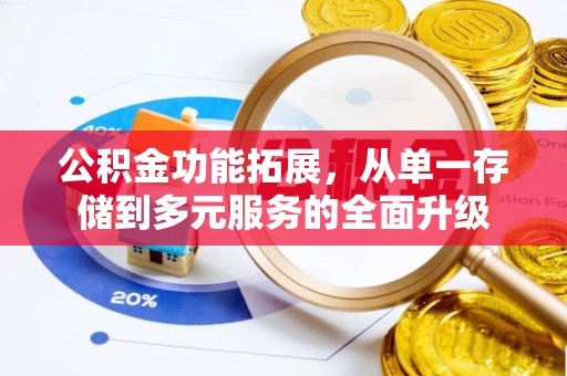 敖汉旗公积金功能拓展，从单一存储到多元服务的全面升级