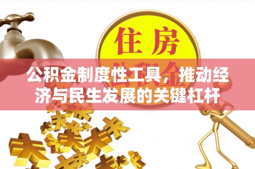 敖汉旗公积金制度性工具，推动经济与民生发展的关键杠杆