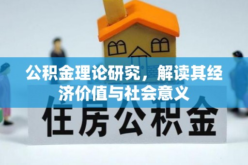敖汉旗公积金理论研究，解读其经济价值与社会意义