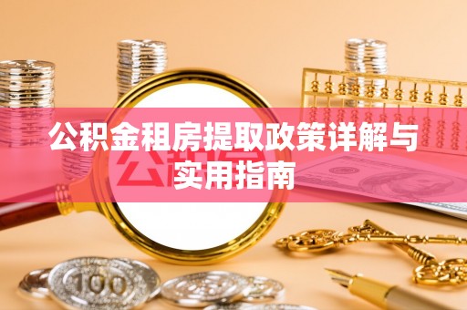 敖汉旗公积金租房提取政策详解与实用指南