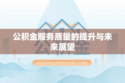 敖汉旗公积金服务质量的提升与未来展望