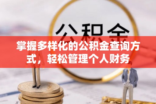敖汉旗掌握多样化的公积金查询方式，轻松管理个人财务
