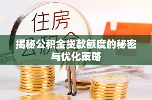 敖汉旗揭秘公积金贷款额度的秘密与优化策略