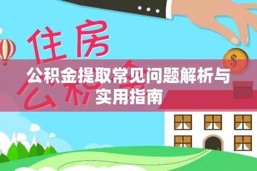 敖汉旗公积金提取常见问题解析与实用指南