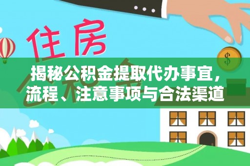 敖汉旗揭秘公积金提取代办事宜，流程、注意事项与合法渠道