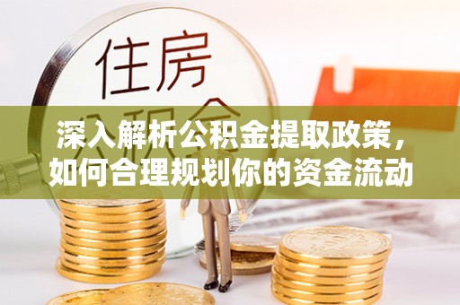 敖汉旗深入解析公积金提取政策，如何合理规划你的资金流动