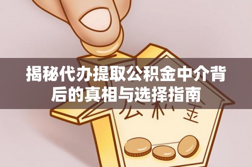 敖汉旗揭秘代办提取公积金中介背后的真相与选择指南